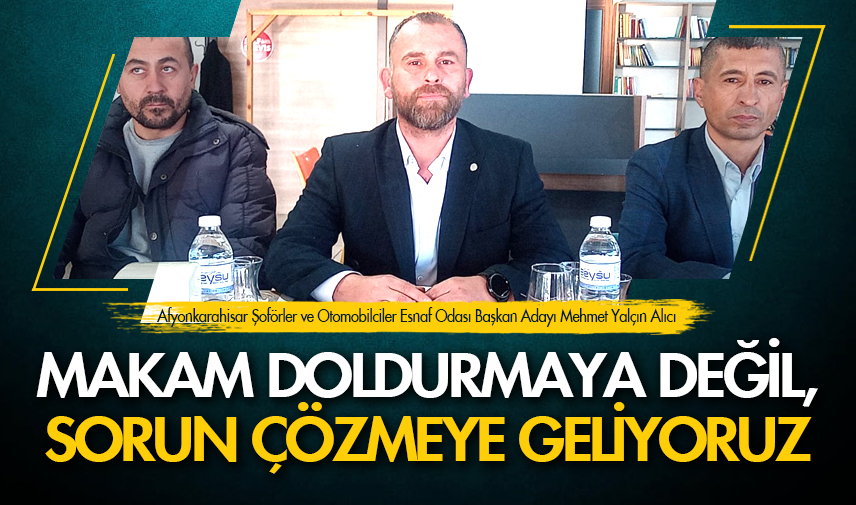 Makam doldurmaya değil sorun çözmeye geliyoruz